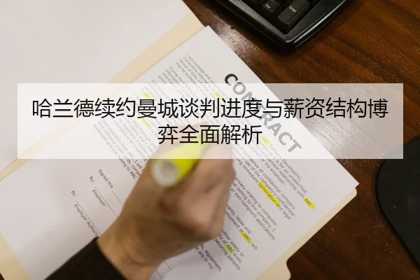 哈兰德续约曼城谈判进度与薪资结构博弈全面解析